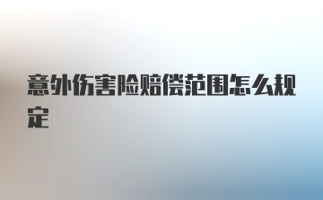 意外伤害险赔偿范围怎么规定