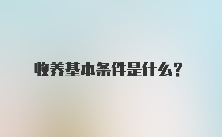 收养基本条件是什么？