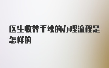 医生收养手续的办理流程是怎样的