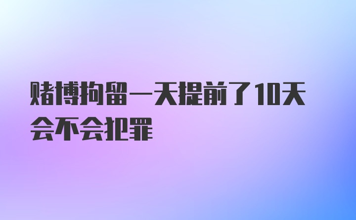 赌博拘留一天提前了10天会不会犯罪