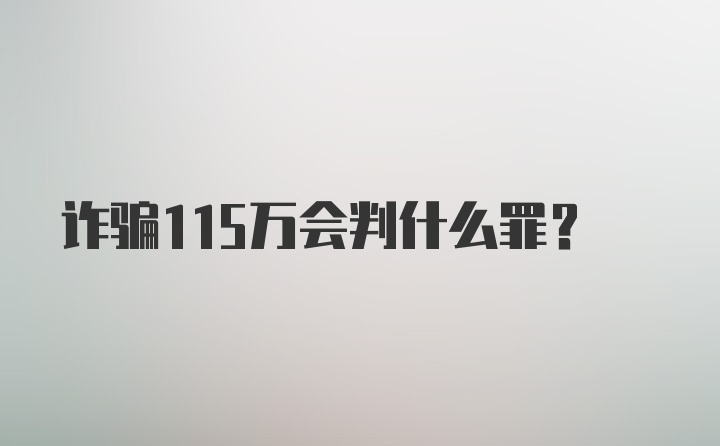 诈骗115万会判什么罪?