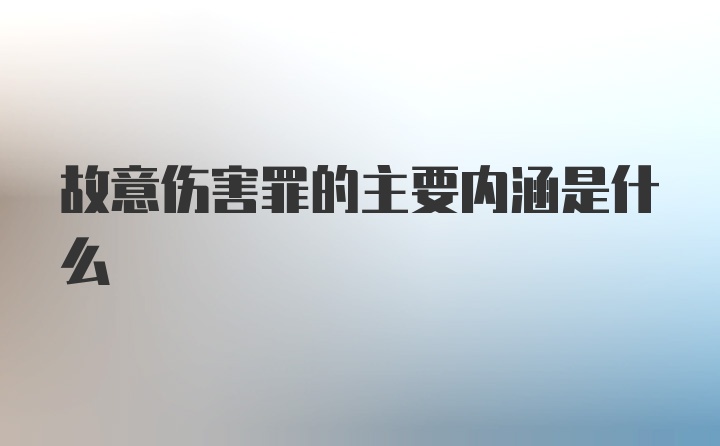 故意伤害罪的主要内涵是什么