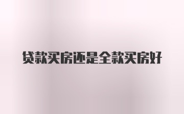 贷款买房还是全款买房好