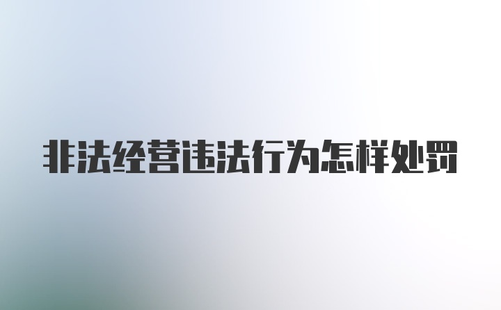 非法经营违法行为怎样处罚