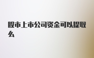 股市上市公司资金可以提取么