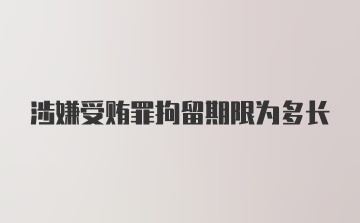 涉嫌受贿罪拘留期限为多长