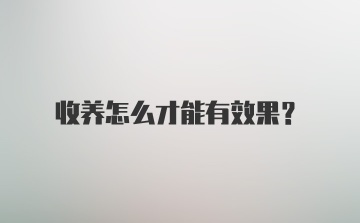 收养怎么才能有效果？