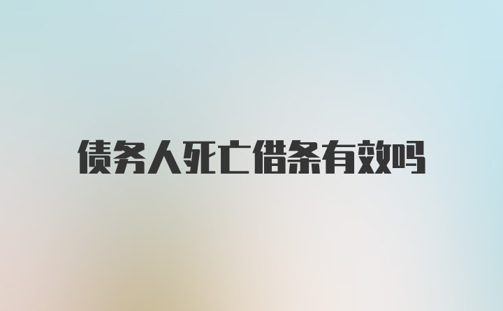 债务人死亡借条有效吗