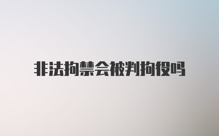 非法拘禁会被判拘役吗