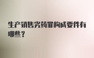 生产销售劣药罪构成要件有哪些？