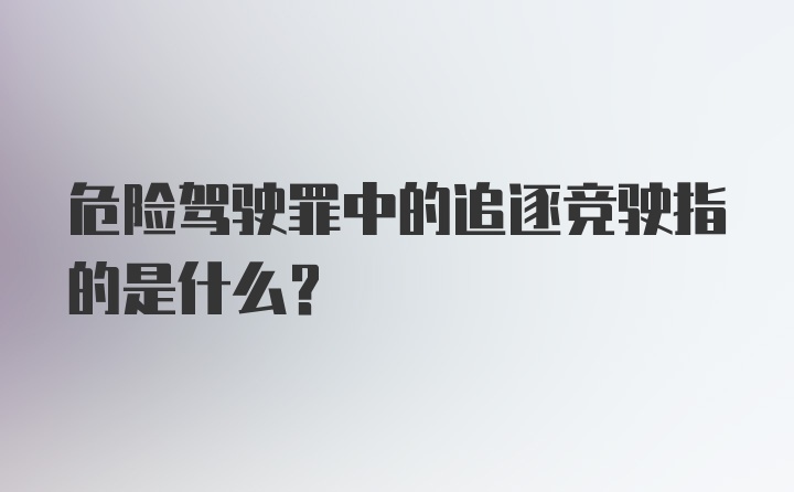 危险驾驶罪中的追逐竞驶指的是什么？