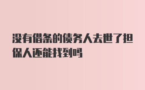 没有借条的债务人去世了担保人还能找到吗