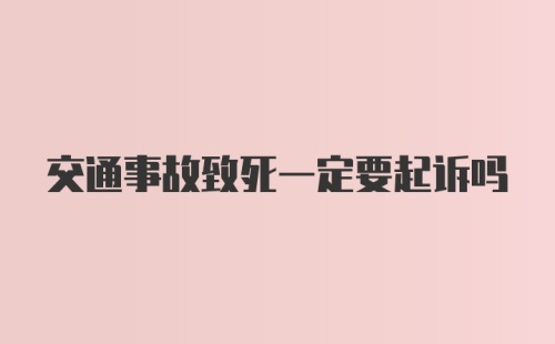 交通事故致死一定要起诉吗