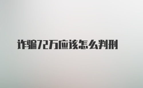 诈骗72万应该怎么判刑