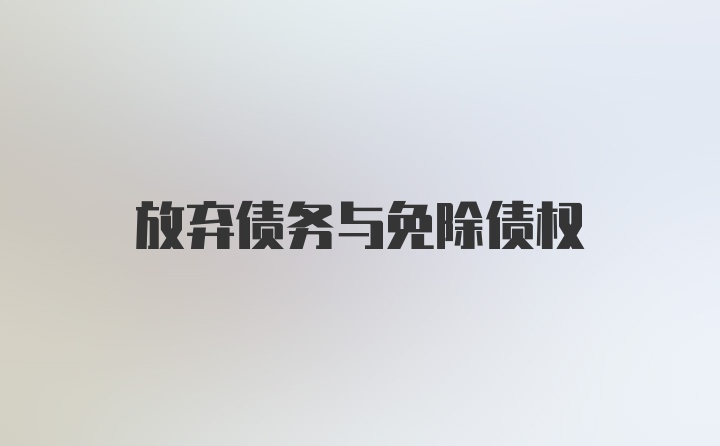 放弃债务与免除债权