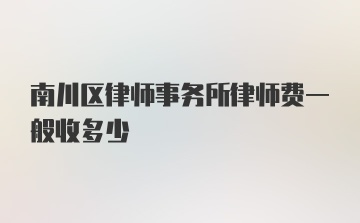 南川区律师事务所律师费一般收多少