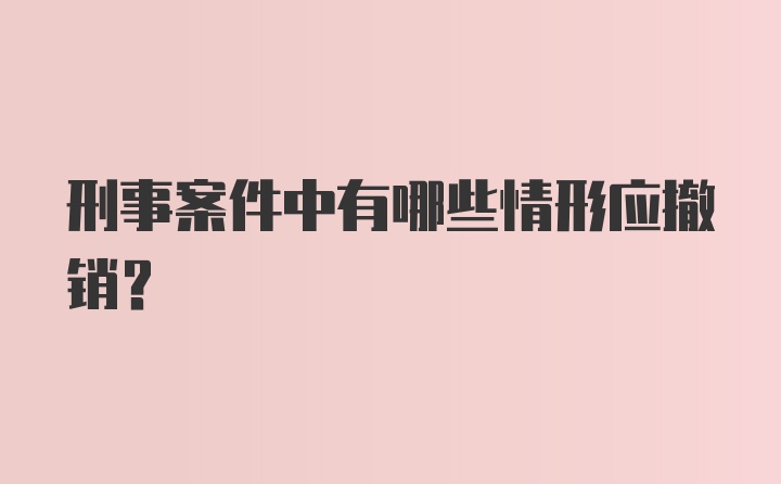 刑事案件中有哪些情形应撤销？