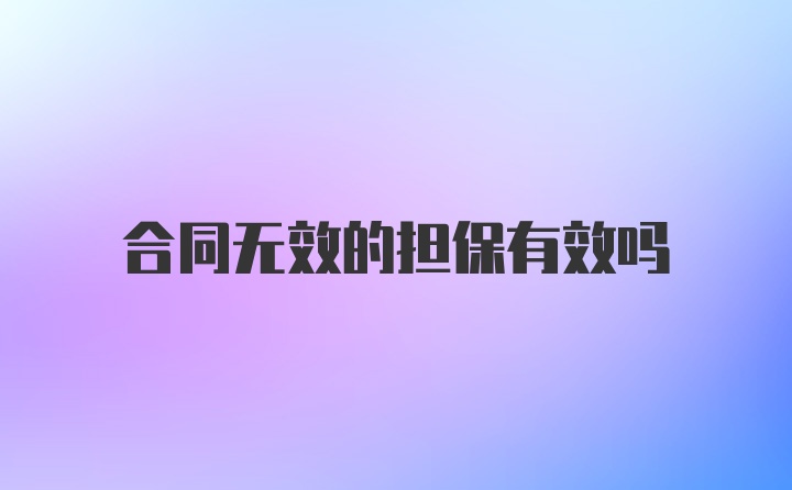 合同无效的担保有效吗