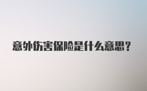 意外伤害保险是什么意思？