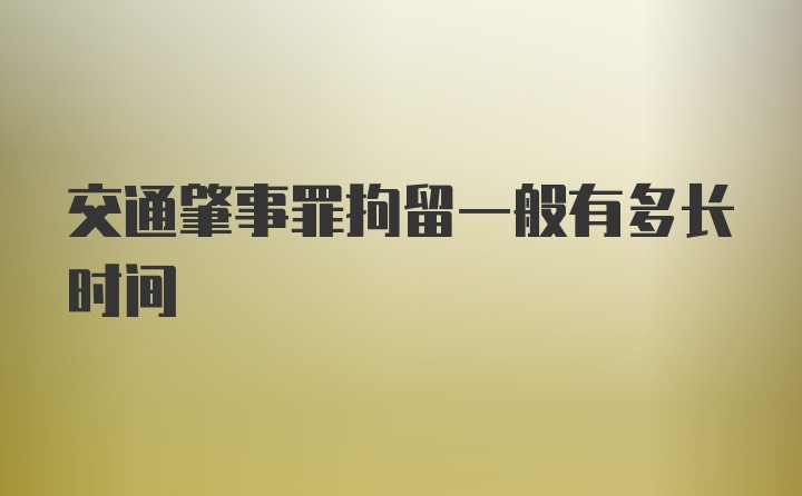 交通肇事罪拘留一般有多长时间