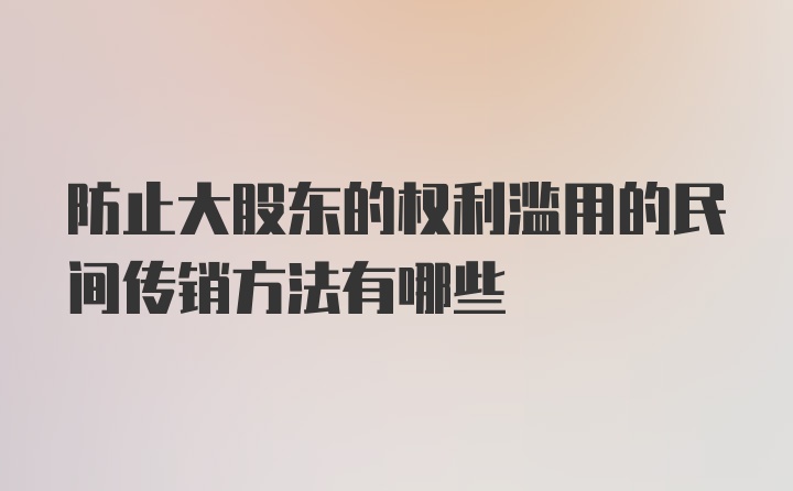 防止大股东的权利滥用的民间传销方法有哪些