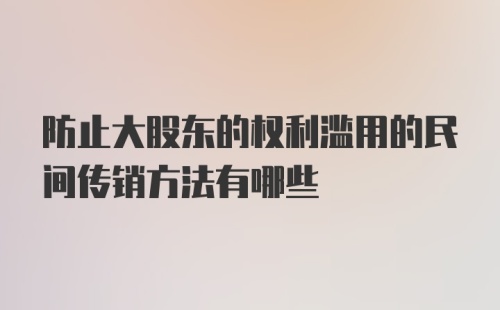 防止大股东的权利滥用的民间传销方法有哪些