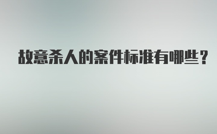 故意杀人的案件标准有哪些？