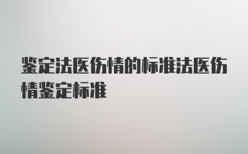 鉴定法医伤情的标准法医伤情鉴定标准