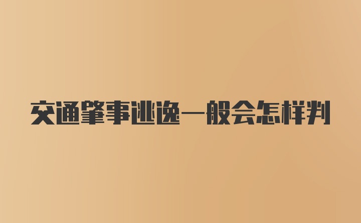 交通肇事逃逸一般会怎样判