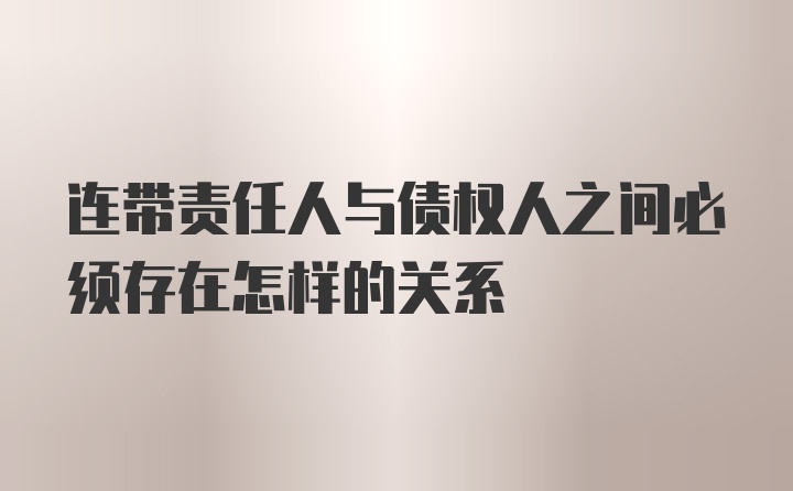 连带责任人与债权人之间必须存在怎样的关系