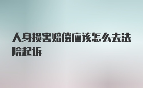 人身损害赔偿应该怎么去法院起诉