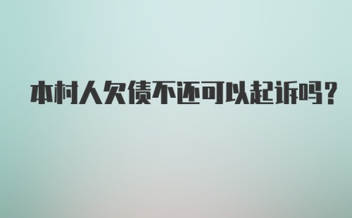 本村人欠债不还可以起诉吗？