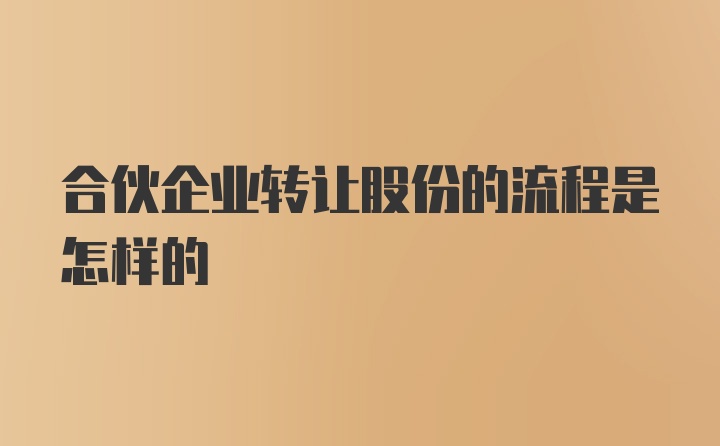 合伙企业转让股份的流程是怎样的