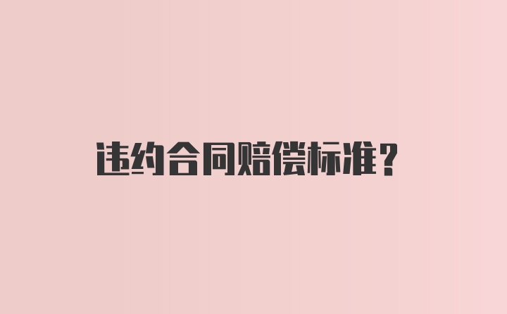 违约合同赔偿标准？