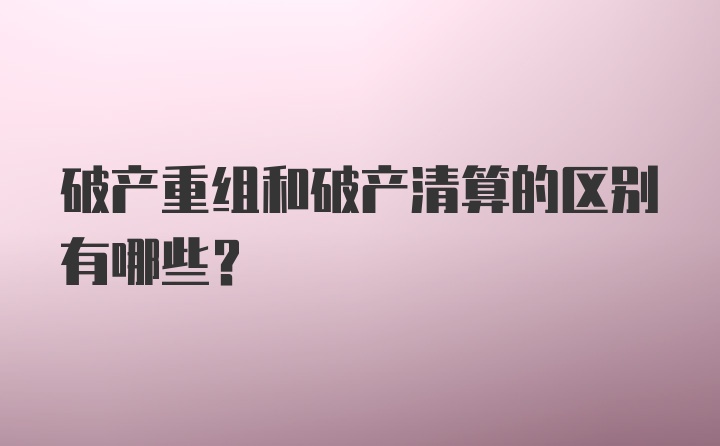 破产重组和破产清算的区别有哪些？