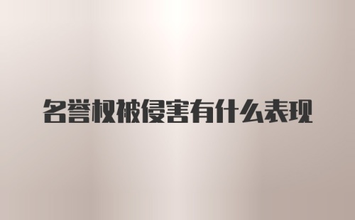 名誉权被侵害有什么表现