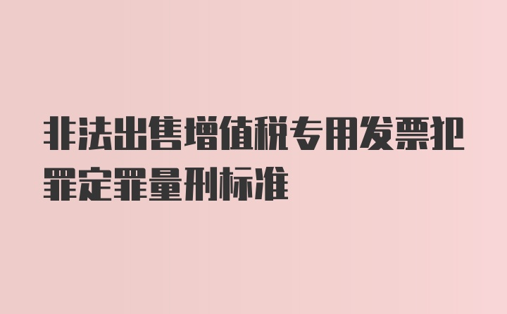 非法出售增值税专用发票犯罪定罪量刑标准