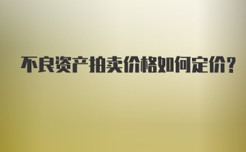 不良资产拍卖价格如何定价?