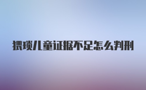 猥琐儿童证据不足怎么判刑