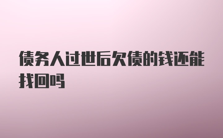 债务人过世后欠债的钱还能找回吗