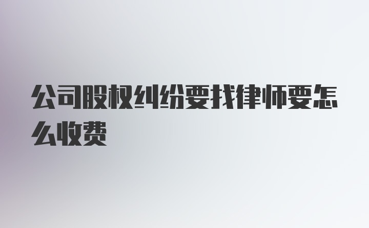 公司股权纠纷要找律师要怎么收费