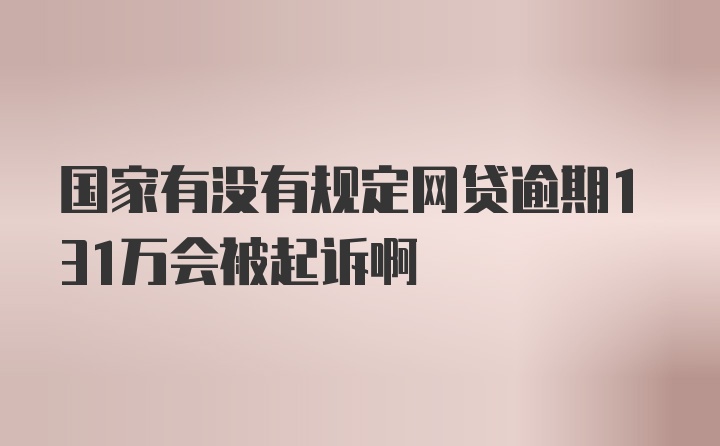 国家有没有规定网贷逾期131万会被起诉啊