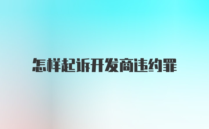 怎样起诉开发商违约罪