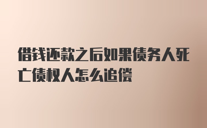 借钱还款之后如果债务人死亡债权人怎么追偿