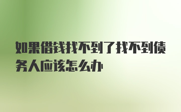 如果借钱找不到了找不到债务人应该怎么办