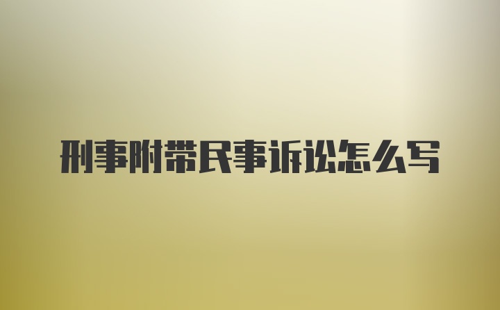 刑事附带民事诉讼怎么写