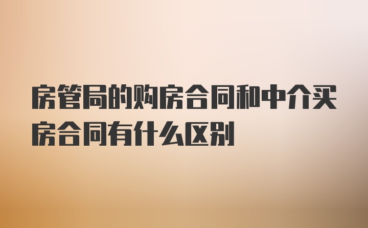 房管局的购房合同和中介买房合同有什么区别