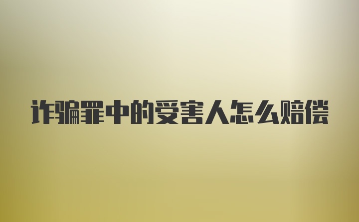 诈骗罪中的受害人怎么赔偿