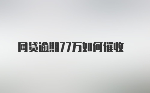 网贷逾期77万如何催收