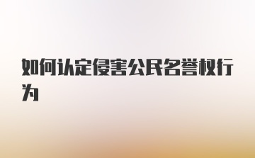 如何认定侵害公民名誉权行为